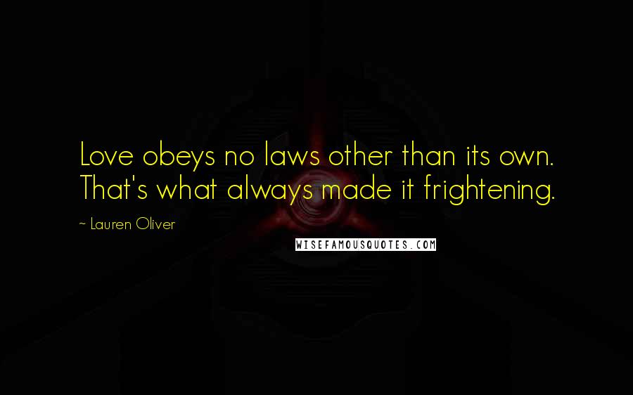 Lauren Oliver Quotes: Love obeys no laws other than its own. That's what always made it frightening.