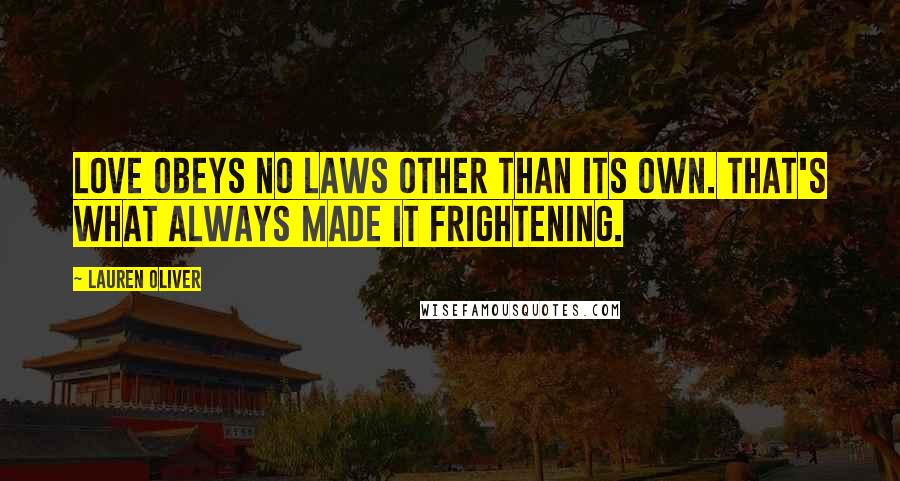 Lauren Oliver Quotes: Love obeys no laws other than its own. That's what always made it frightening.