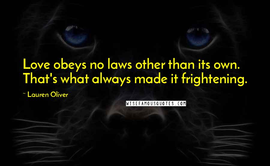 Lauren Oliver Quotes: Love obeys no laws other than its own. That's what always made it frightening.