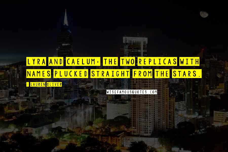 Lauren Oliver Quotes: Lyra and Caelum: the two replicas with names plucked straight from the stars.