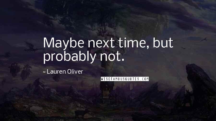 Lauren Oliver Quotes: Maybe next time, but probably not.