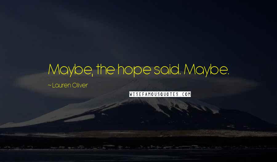 Lauren Oliver Quotes: Maybe, the hope said. Maybe.