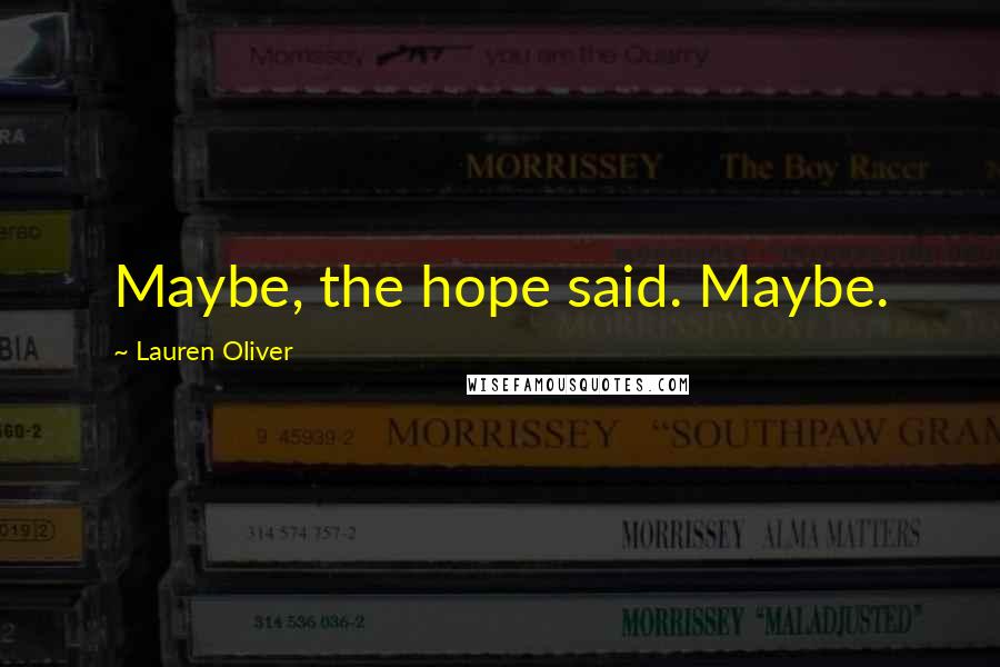 Lauren Oliver Quotes: Maybe, the hope said. Maybe.