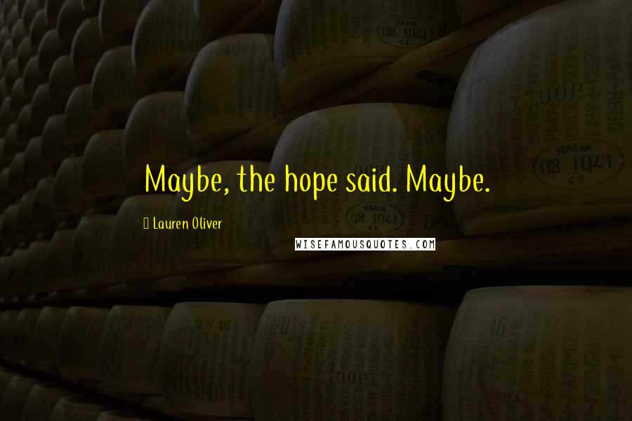 Lauren Oliver Quotes: Maybe, the hope said. Maybe.