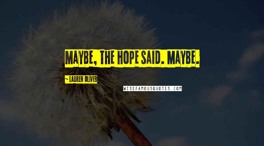 Lauren Oliver Quotes: Maybe, the hope said. Maybe.