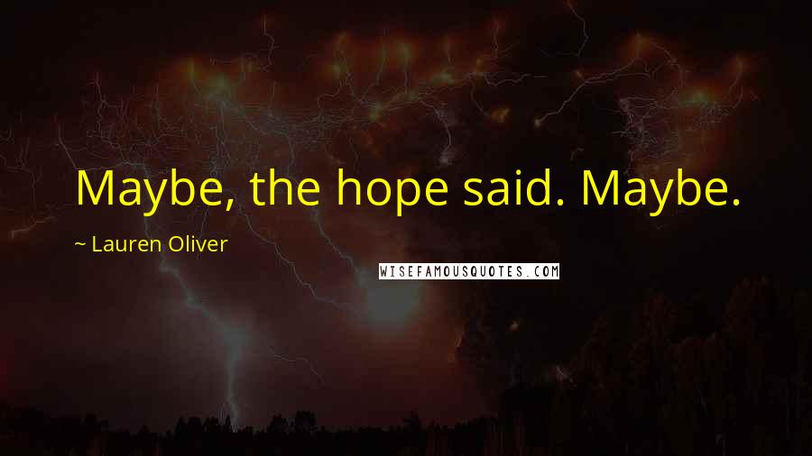 Lauren Oliver Quotes: Maybe, the hope said. Maybe.