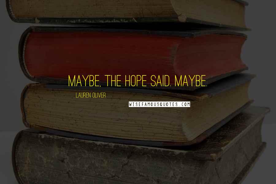 Lauren Oliver Quotes: Maybe, the hope said. Maybe.