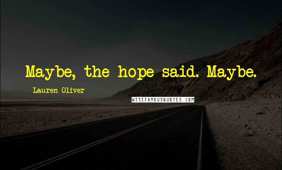 Lauren Oliver Quotes: Maybe, the hope said. Maybe.