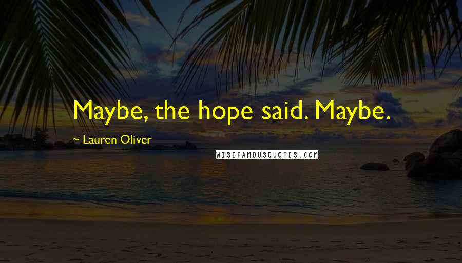Lauren Oliver Quotes: Maybe, the hope said. Maybe.