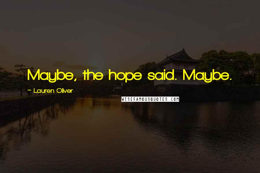 Lauren Oliver Quotes: Maybe, the hope said. Maybe.