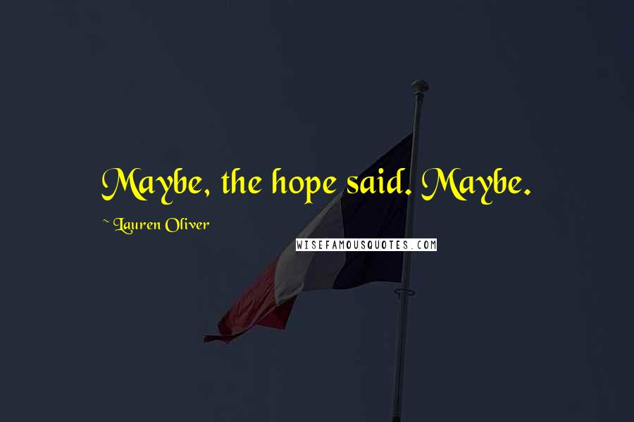 Lauren Oliver Quotes: Maybe, the hope said. Maybe.