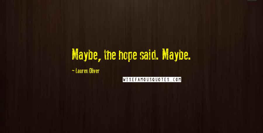 Lauren Oliver Quotes: Maybe, the hope said. Maybe.