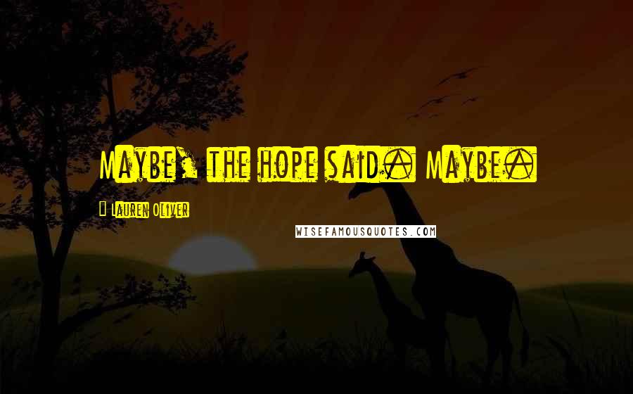 Lauren Oliver Quotes: Maybe, the hope said. Maybe.