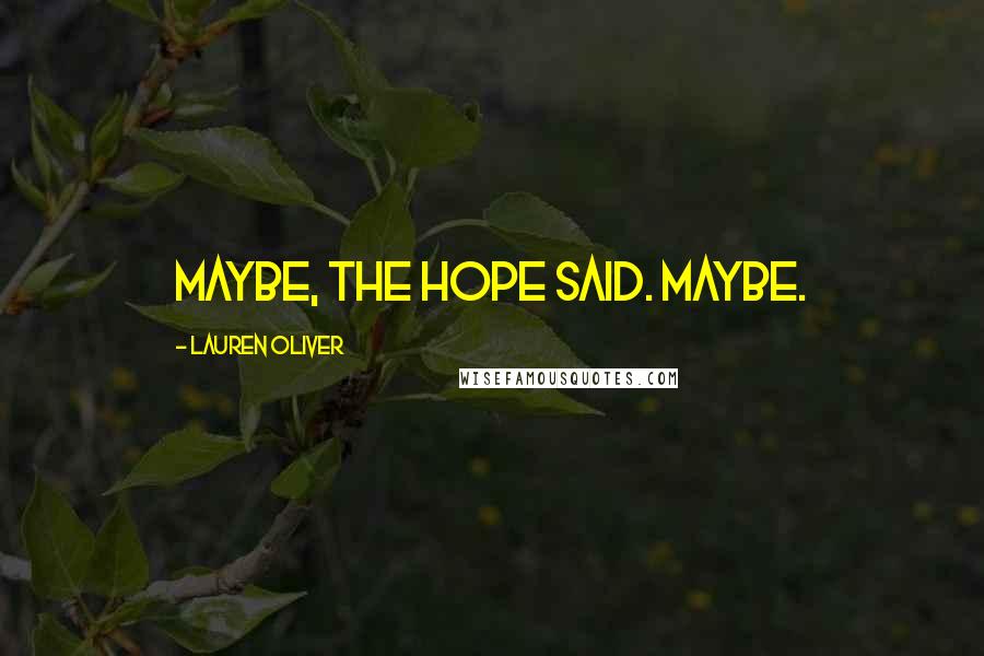 Lauren Oliver Quotes: Maybe, the hope said. Maybe.