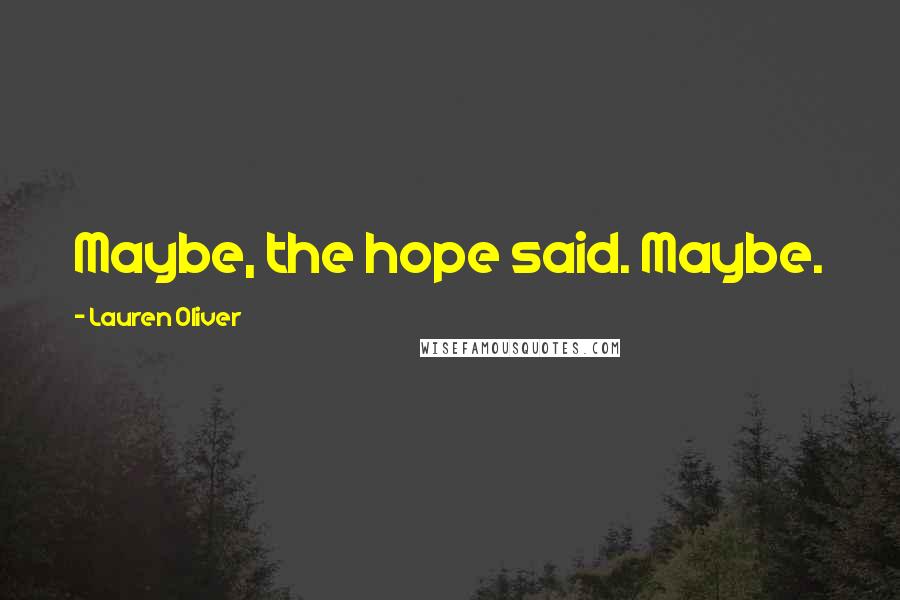 Lauren Oliver Quotes: Maybe, the hope said. Maybe.