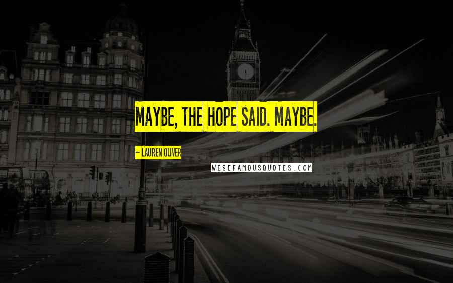 Lauren Oliver Quotes: Maybe, the hope said. Maybe.