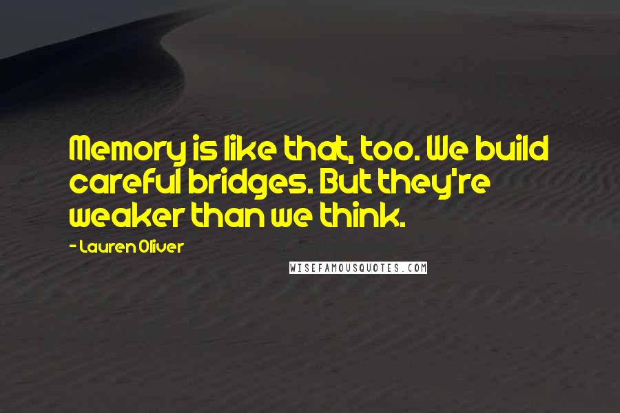 Lauren Oliver Quotes: Memory is like that, too. We build careful bridges. But they're weaker than we think.