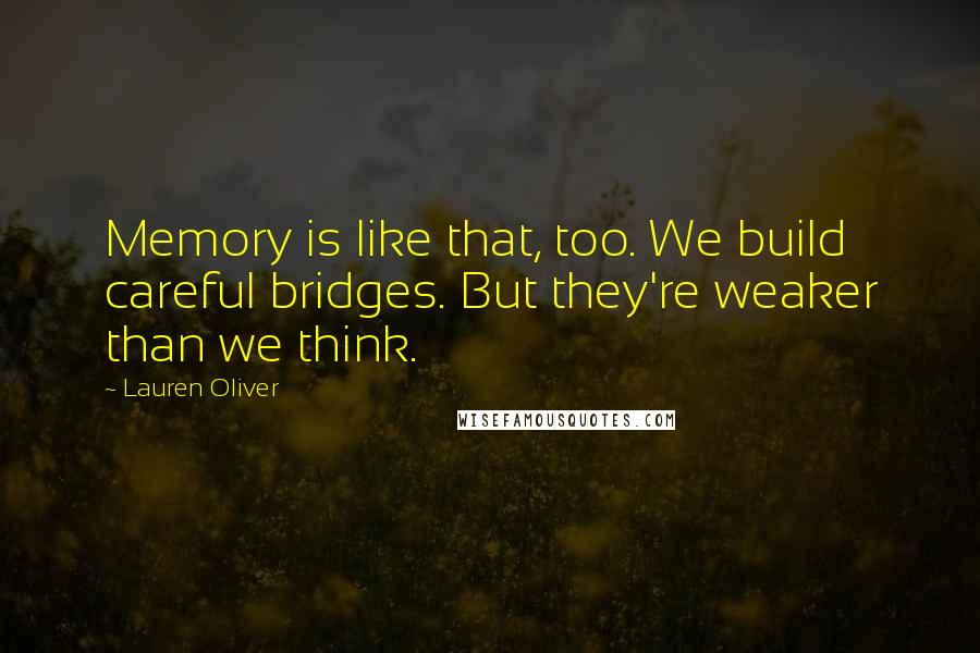 Lauren Oliver Quotes: Memory is like that, too. We build careful bridges. But they're weaker than we think.