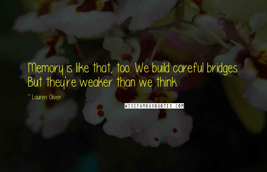 Lauren Oliver Quotes: Memory is like that, too. We build careful bridges. But they're weaker than we think.