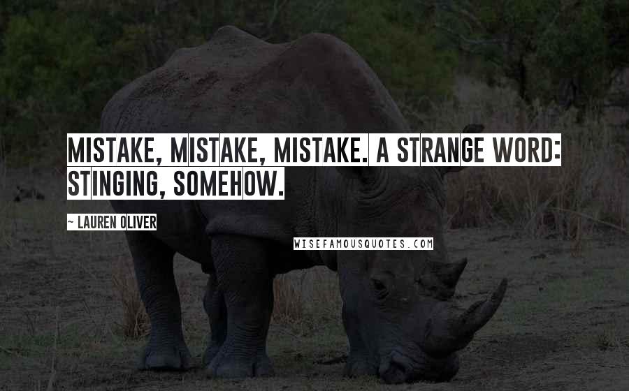 Lauren Oliver Quotes: Mistake, mistake, mistake. A strange word: stinging, somehow.