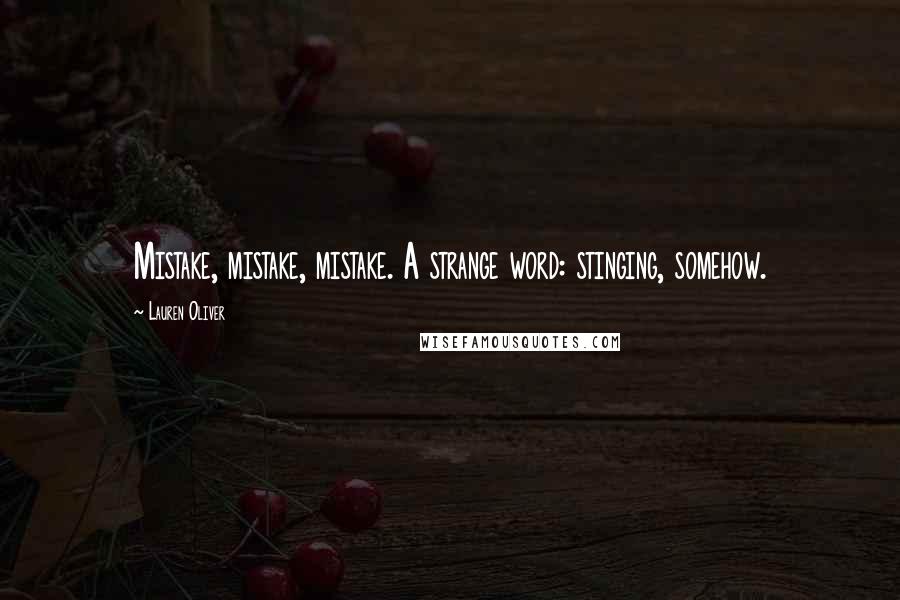 Lauren Oliver Quotes: Mistake, mistake, mistake. A strange word: stinging, somehow.