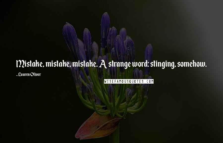 Lauren Oliver Quotes: Mistake, mistake, mistake. A strange word: stinging, somehow.