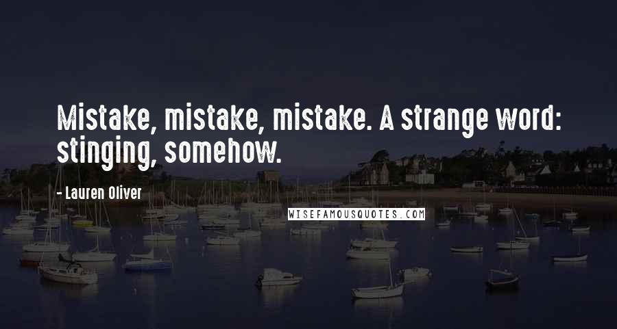 Lauren Oliver Quotes: Mistake, mistake, mistake. A strange word: stinging, somehow.