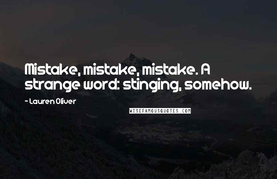 Lauren Oliver Quotes: Mistake, mistake, mistake. A strange word: stinging, somehow.