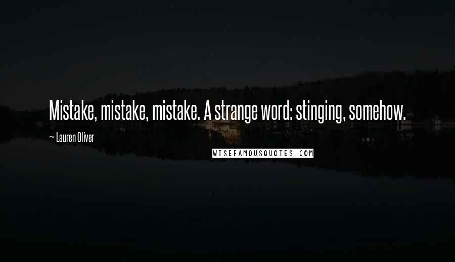 Lauren Oliver Quotes: Mistake, mistake, mistake. A strange word: stinging, somehow.