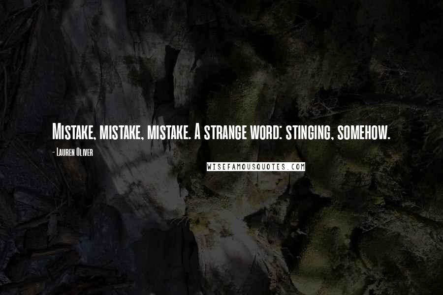 Lauren Oliver Quotes: Mistake, mistake, mistake. A strange word: stinging, somehow.