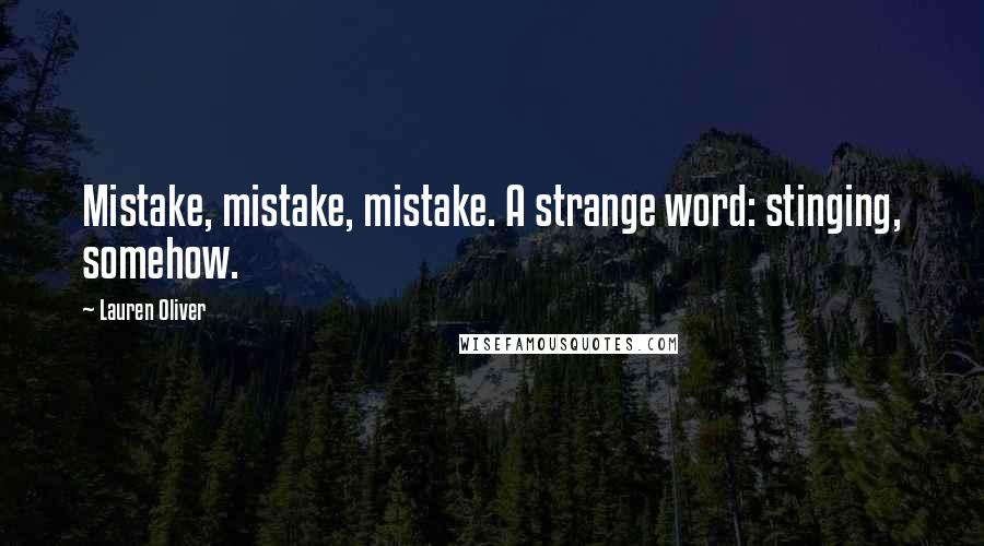 Lauren Oliver Quotes: Mistake, mistake, mistake. A strange word: stinging, somehow.