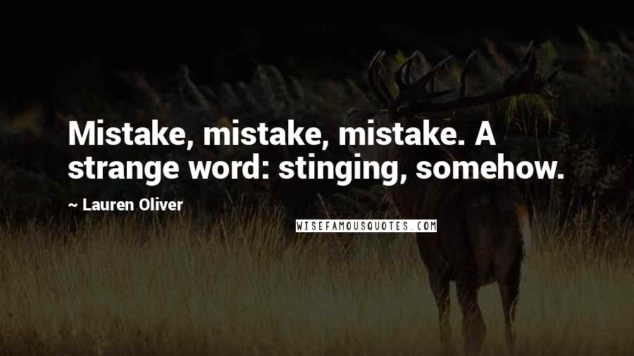 Lauren Oliver Quotes: Mistake, mistake, mistake. A strange word: stinging, somehow.