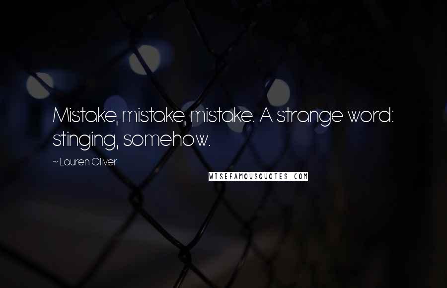 Lauren Oliver Quotes: Mistake, mistake, mistake. A strange word: stinging, somehow.