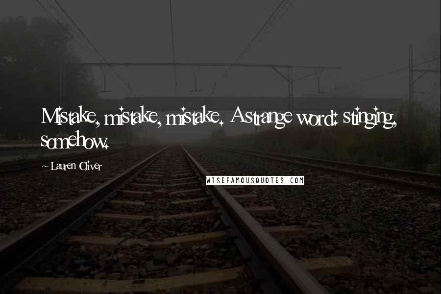 Lauren Oliver Quotes: Mistake, mistake, mistake. A strange word: stinging, somehow.