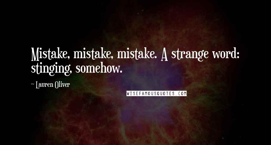 Lauren Oliver Quotes: Mistake, mistake, mistake. A strange word: stinging, somehow.