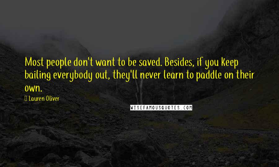 Lauren Oliver Quotes: Most people don't want to be saved. Besides, if you keep bailing everybody out, they'll never learn to paddle on their own.