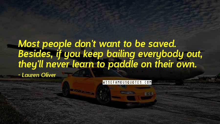 Lauren Oliver Quotes: Most people don't want to be saved. Besides, if you keep bailing everybody out, they'll never learn to paddle on their own.