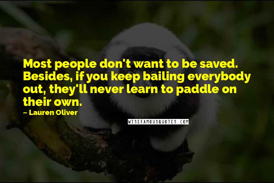 Lauren Oliver Quotes: Most people don't want to be saved. Besides, if you keep bailing everybody out, they'll never learn to paddle on their own.