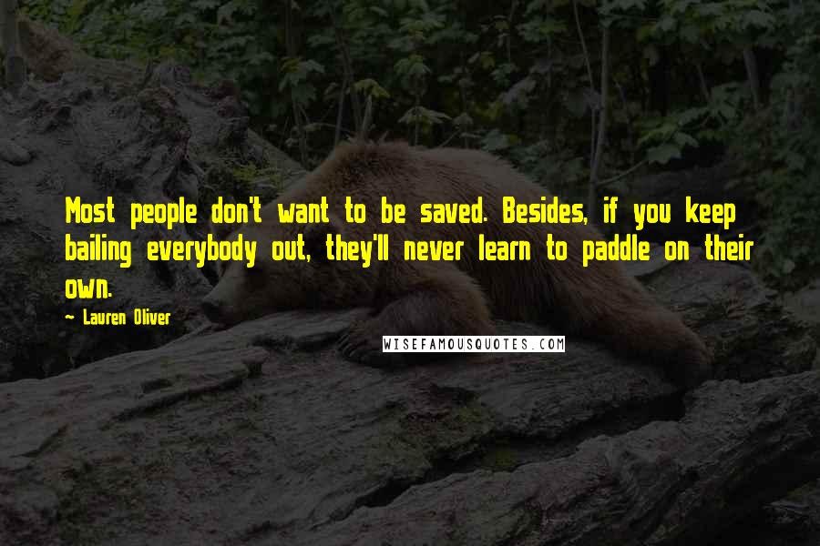 Lauren Oliver Quotes: Most people don't want to be saved. Besides, if you keep bailing everybody out, they'll never learn to paddle on their own.