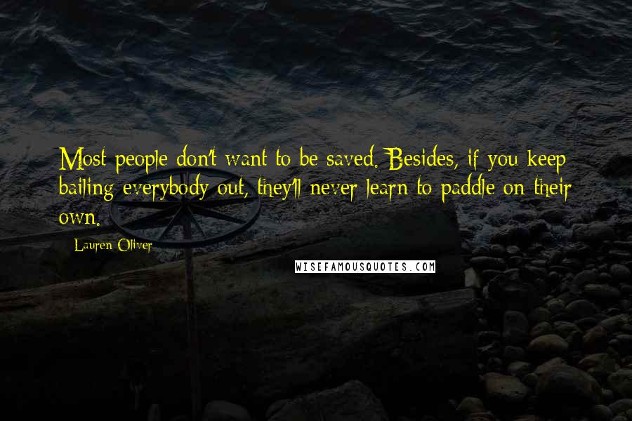 Lauren Oliver Quotes: Most people don't want to be saved. Besides, if you keep bailing everybody out, they'll never learn to paddle on their own.