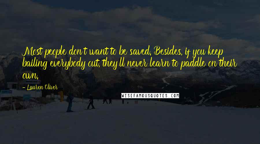 Lauren Oliver Quotes: Most people don't want to be saved. Besides, if you keep bailing everybody out, they'll never learn to paddle on their own.