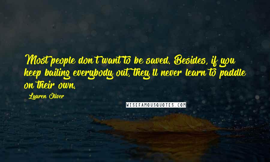 Lauren Oliver Quotes: Most people don't want to be saved. Besides, if you keep bailing everybody out, they'll never learn to paddle on their own.