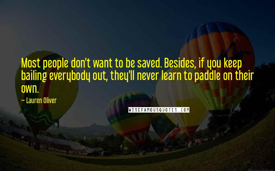 Lauren Oliver Quotes: Most people don't want to be saved. Besides, if you keep bailing everybody out, they'll never learn to paddle on their own.