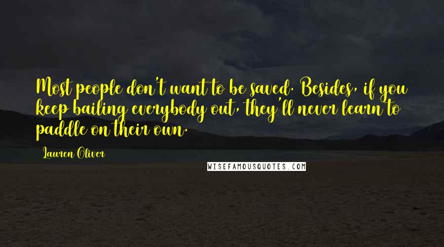 Lauren Oliver Quotes: Most people don't want to be saved. Besides, if you keep bailing everybody out, they'll never learn to paddle on their own.