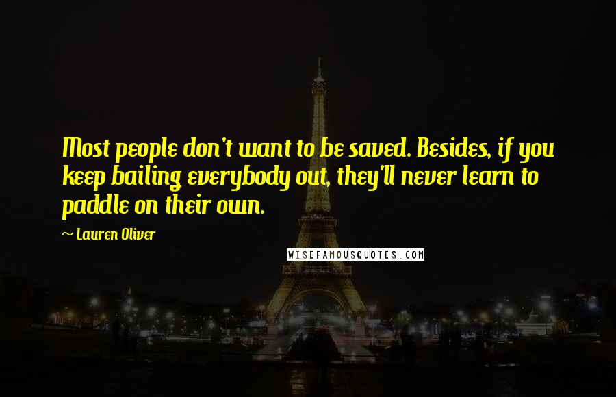 Lauren Oliver Quotes: Most people don't want to be saved. Besides, if you keep bailing everybody out, they'll never learn to paddle on their own.