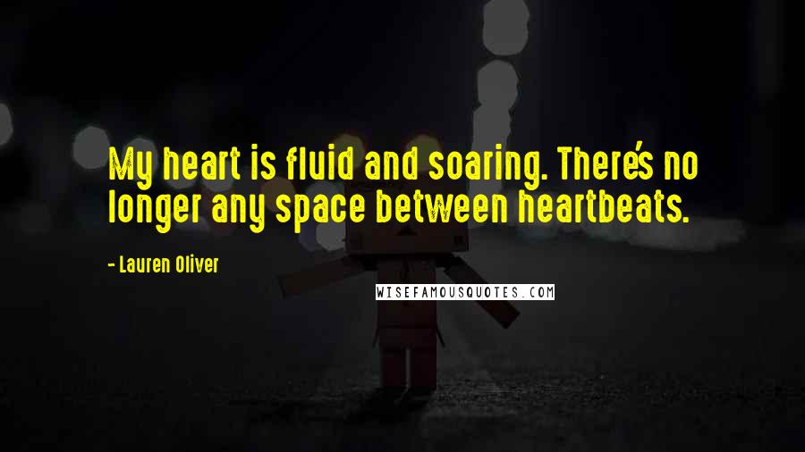 Lauren Oliver Quotes: My heart is fluid and soaring. There's no longer any space between heartbeats.