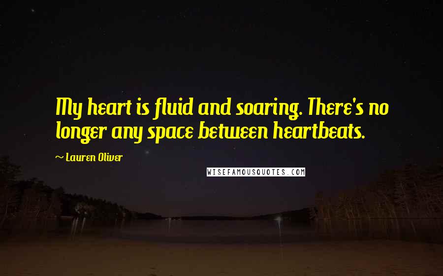Lauren Oliver Quotes: My heart is fluid and soaring. There's no longer any space between heartbeats.