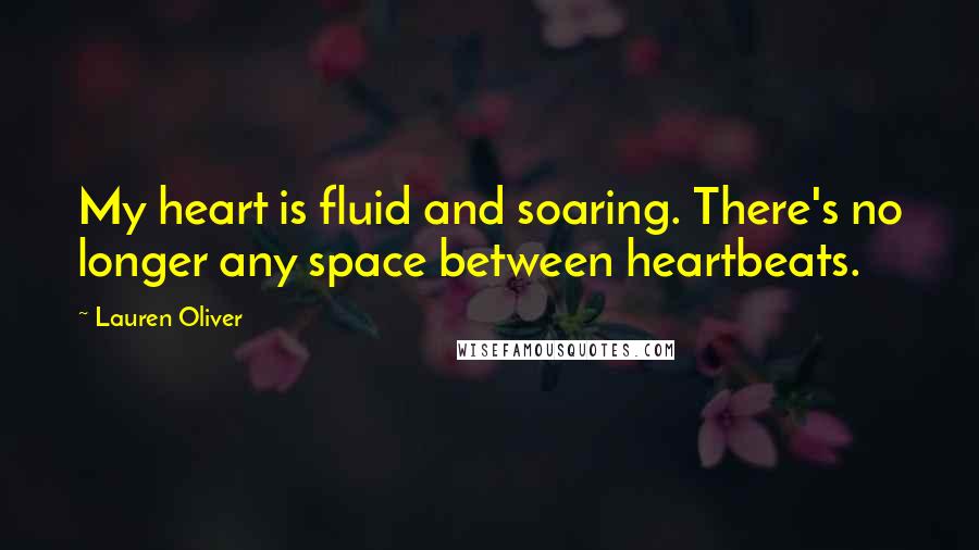 Lauren Oliver Quotes: My heart is fluid and soaring. There's no longer any space between heartbeats.