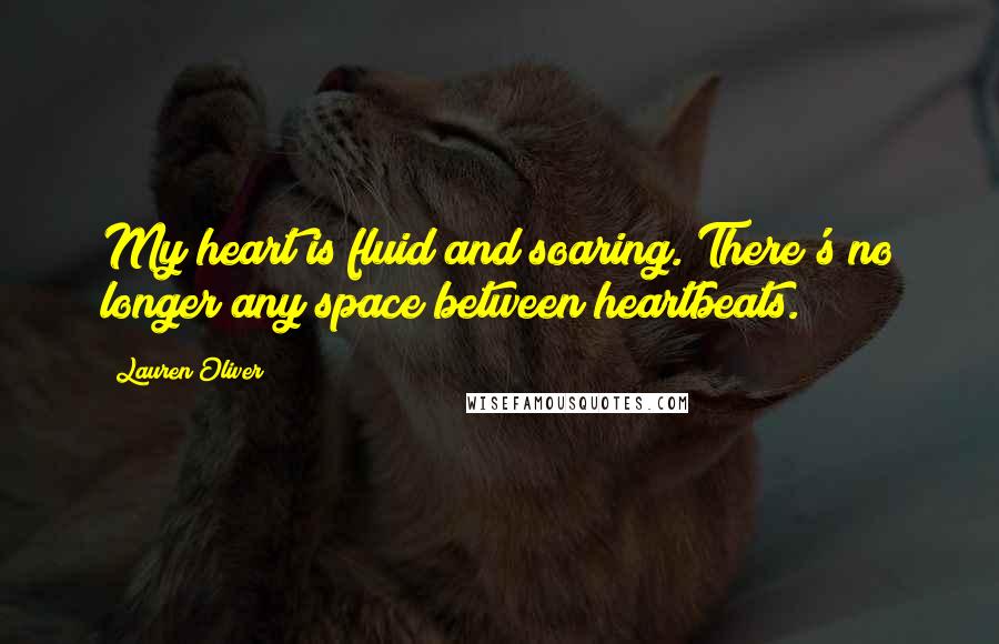 Lauren Oliver Quotes: My heart is fluid and soaring. There's no longer any space between heartbeats.