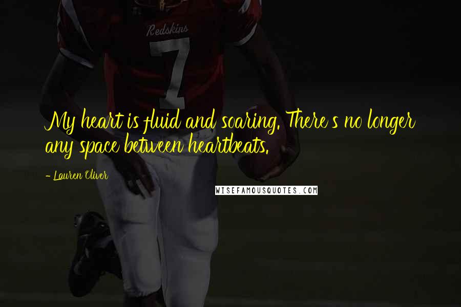 Lauren Oliver Quotes: My heart is fluid and soaring. There's no longer any space between heartbeats.